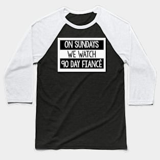 On Sundays We Watch 90 Day Fiance - 90 day fiancé fans Baseball T-Shirt